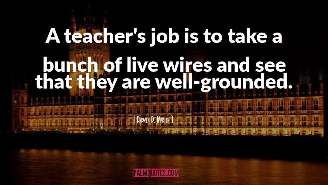 Darwin D. Martin Quotes: A teacher's job is to