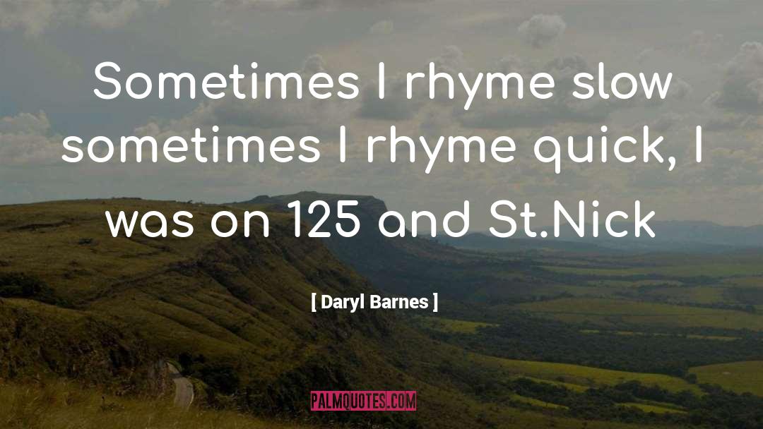 Daryl Barnes Quotes: Sometimes I rhyme slow sometimes