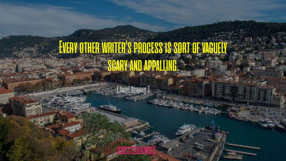 Daryl Gregory Quotes: Every other writer's process is