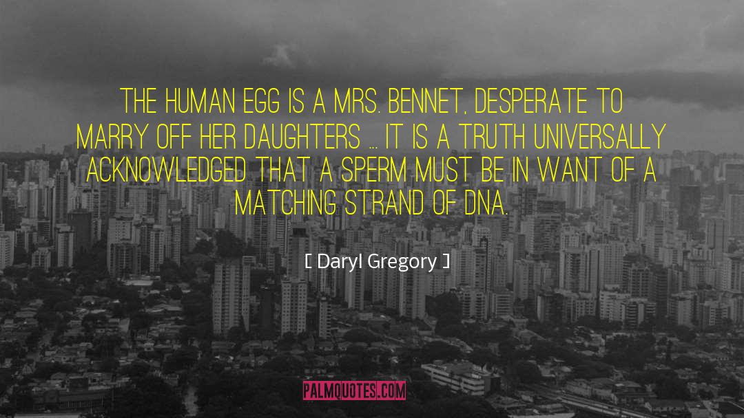 Daryl Gregory Quotes: The human egg is a