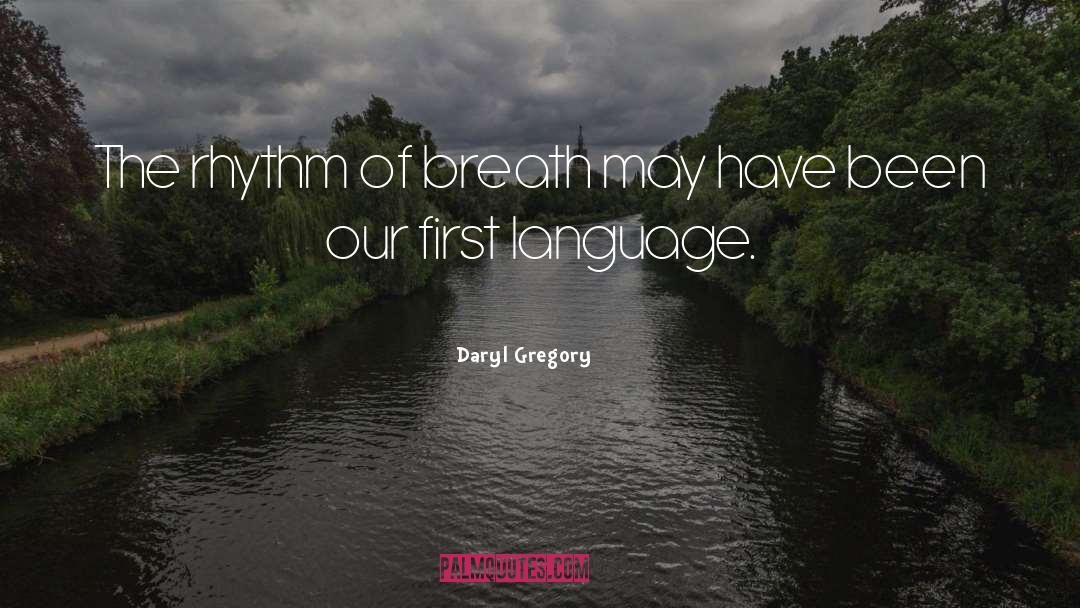 Daryl Gregory Quotes: The rhythm of breath may