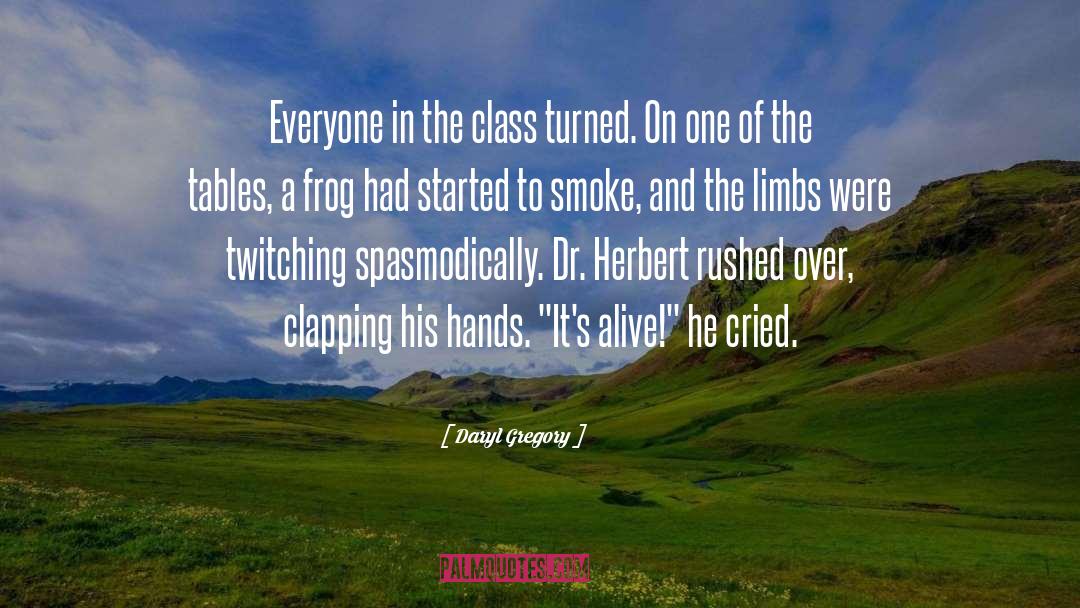Daryl Gregory Quotes: Everyone in the class turned.