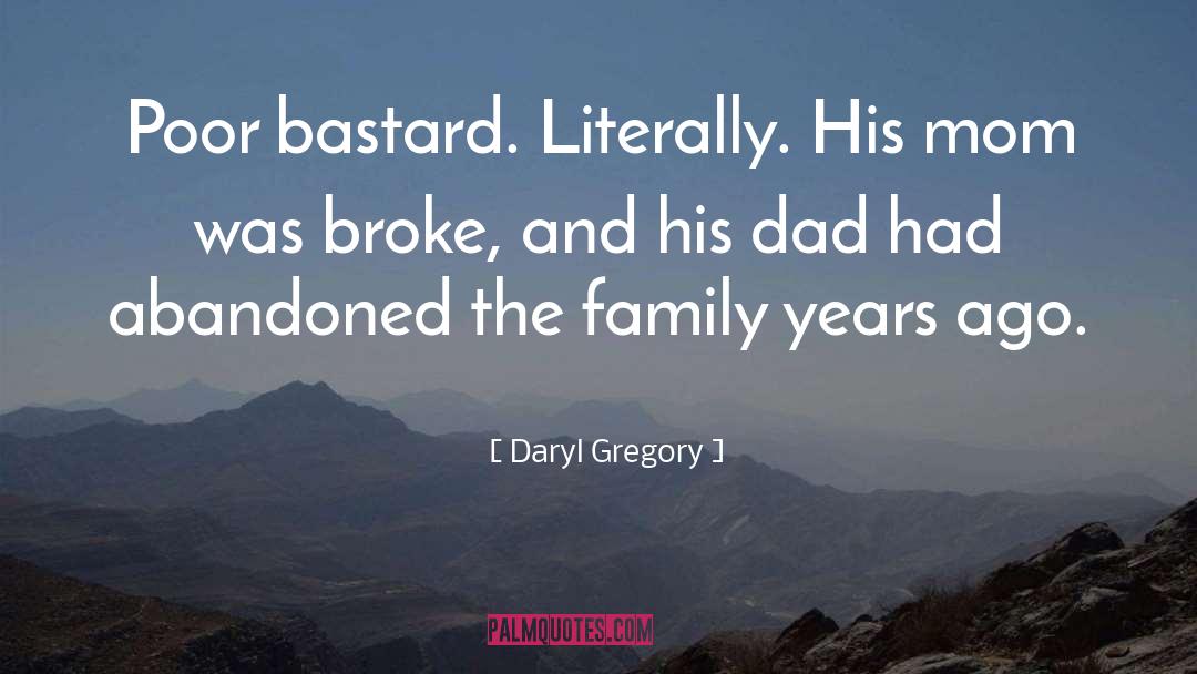 Daryl Gregory Quotes: Poor bastard. Literally. His mom