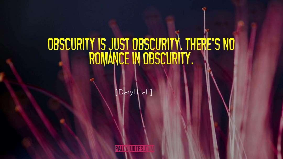 Daryl Hall Quotes: Obscurity is just obscurity. There's