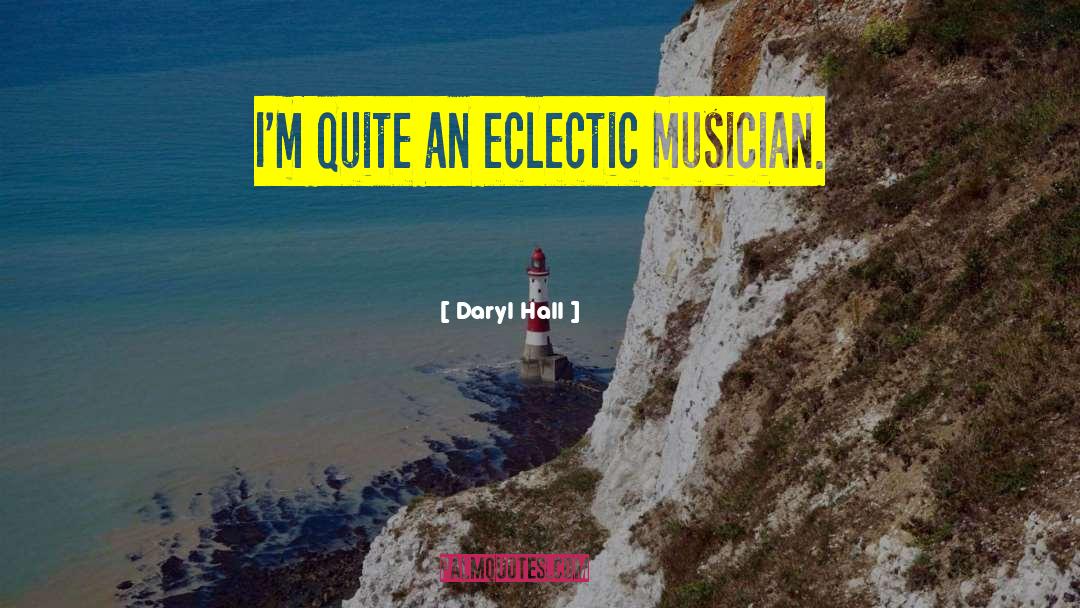 Daryl Hall Quotes: I'm quite an eclectic musician.