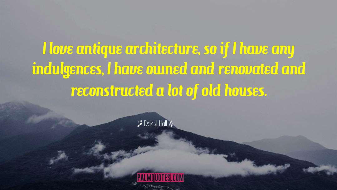 Daryl Hall Quotes: I love antique architecture, so