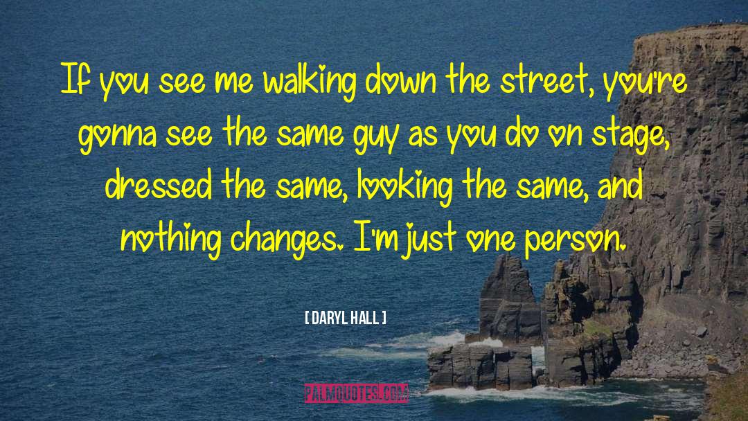 Daryl Hall Quotes: If you see me walking