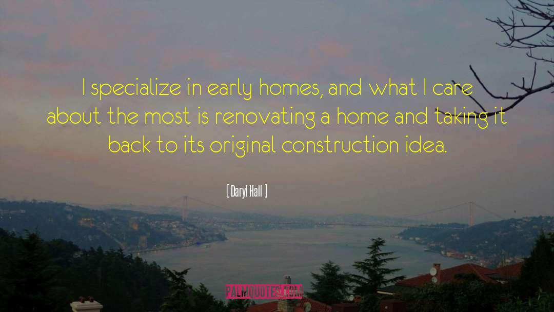 Daryl Hall Quotes: I specialize in early homes,