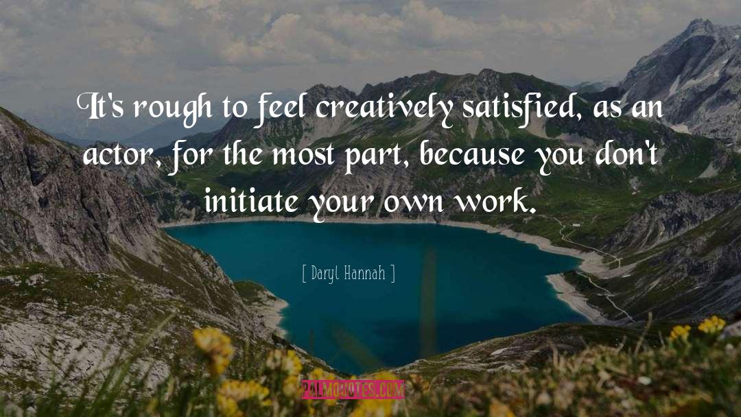 Daryl Hannah Quotes: It's rough to feel creatively