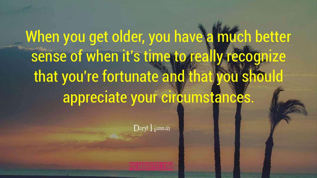 Daryl Hannah Quotes: When you get older, you