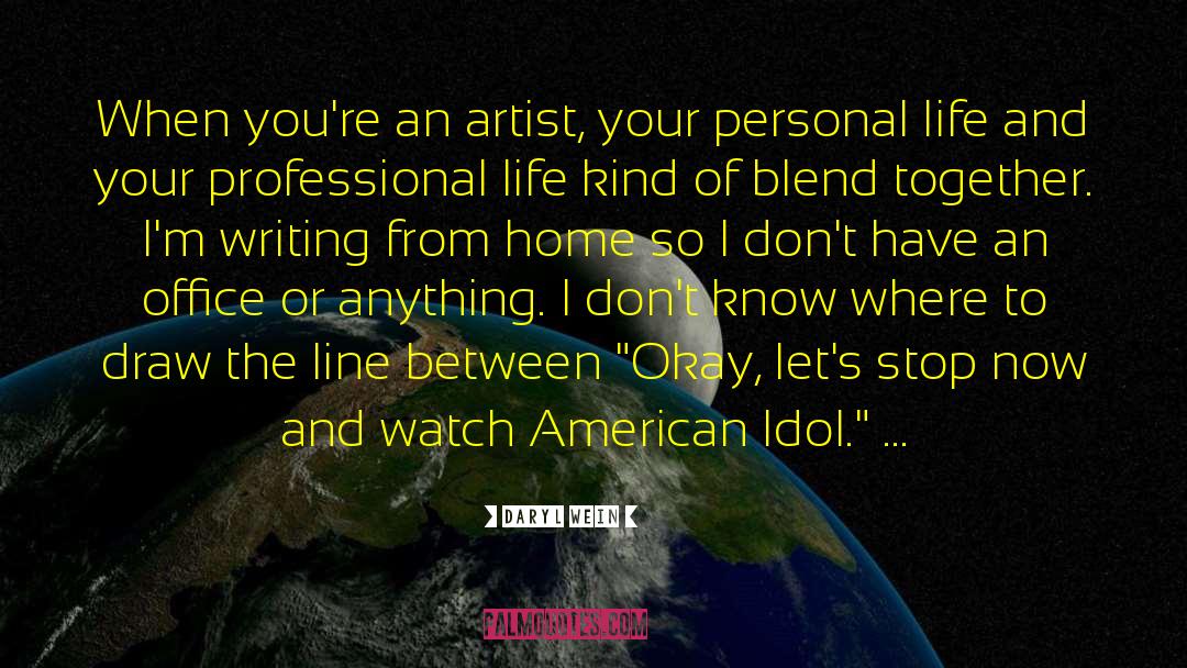 Daryl Wein Quotes: When you're an artist, your