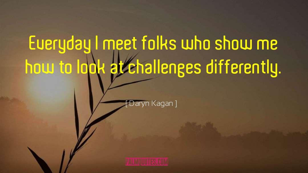 Daryn Kagan Quotes: Everyday I meet folks who