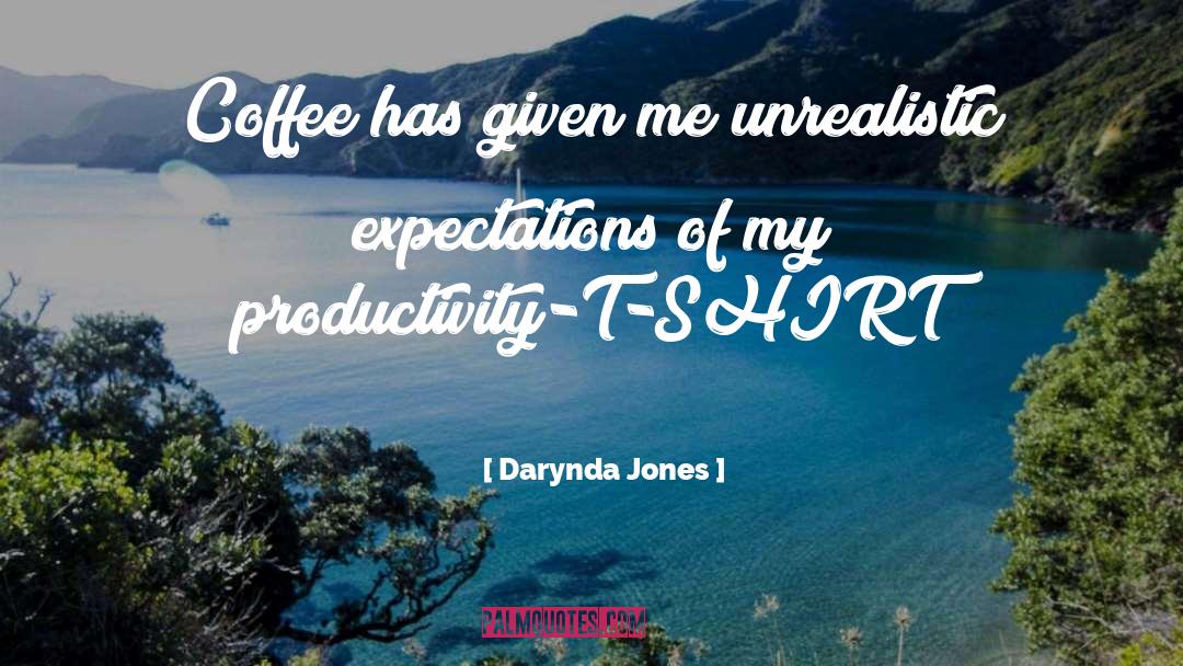 Darynda Jones Quotes: Coffee has given me unrealistic