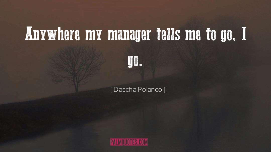 Dascha Polanco Quotes: Anywhere my manager tells me
