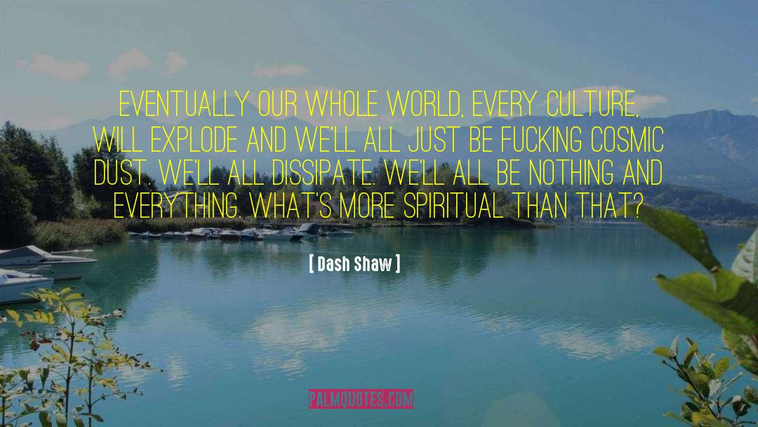 Dash Shaw Quotes: Eventually our whole world, every