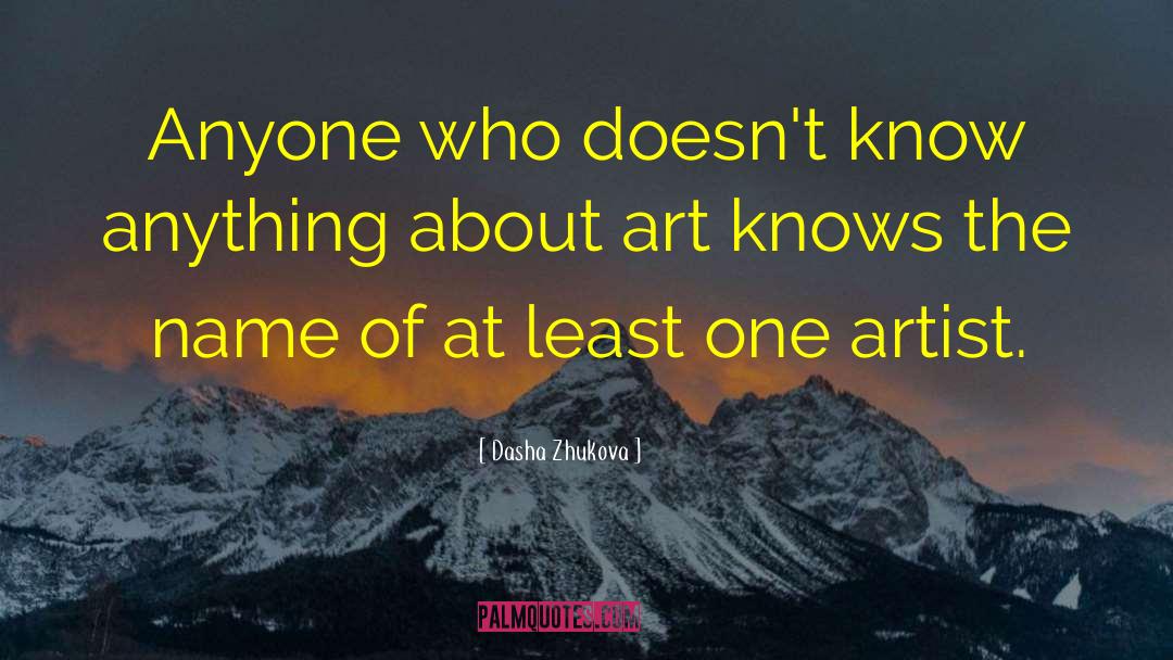 Dasha Zhukova Quotes: Anyone who doesn't know anything