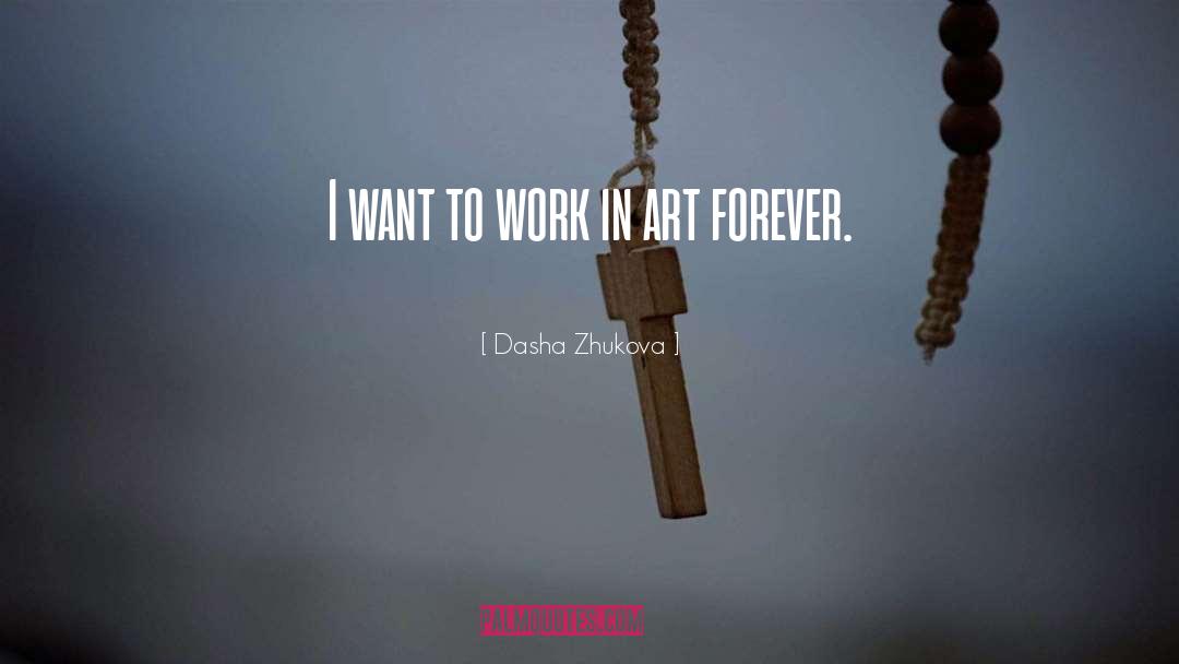 Dasha Zhukova Quotes: I want to work in