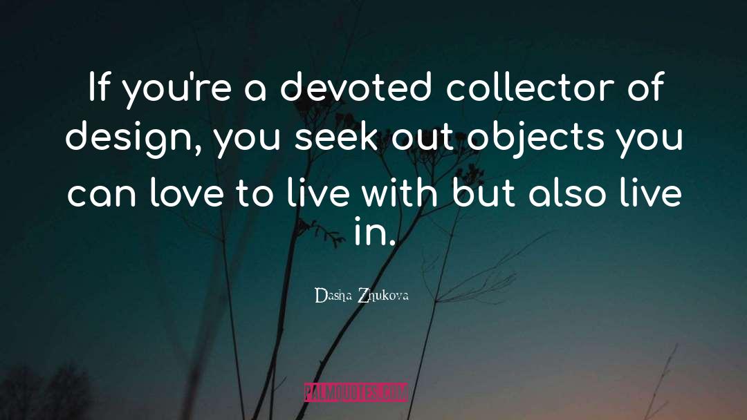 Dasha Zhukova Quotes: If you're a devoted collector