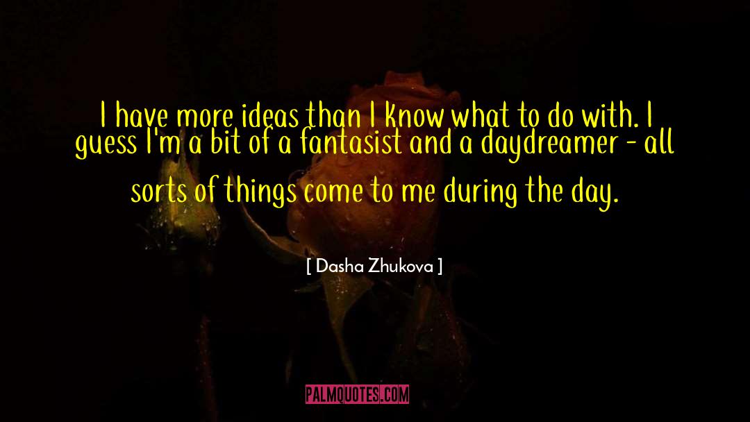 Dasha Zhukova Quotes: I have more ideas than
