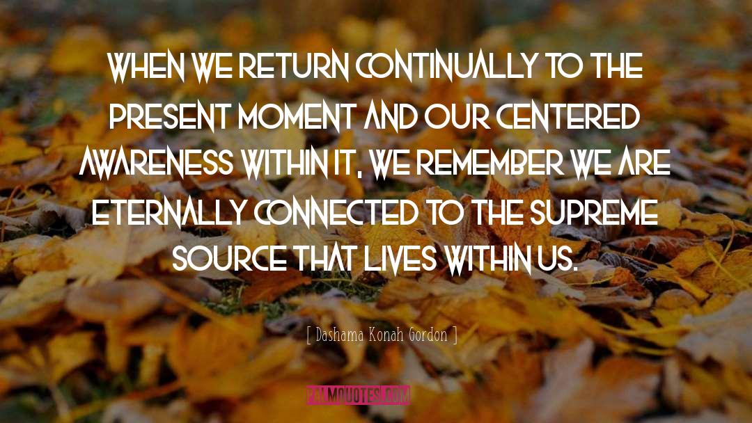 Dashama Konah Gordon Quotes: When we return continually to
