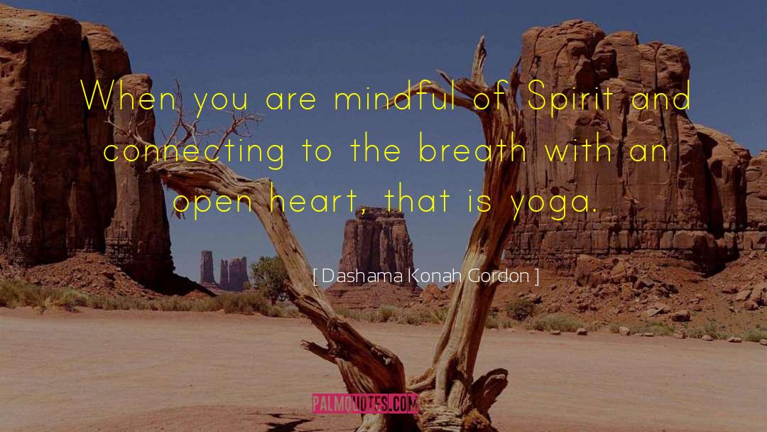 Dashama Konah Gordon Quotes: When you are mindful of