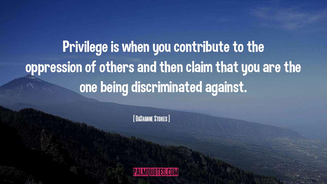 DaShanne Stokes Quotes: Privilege is when you contribute