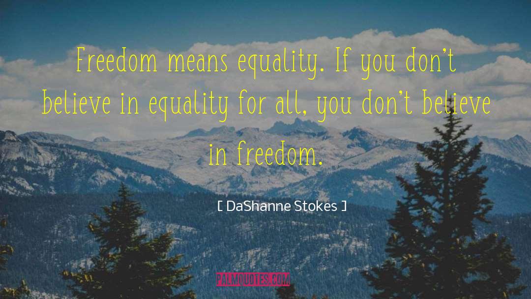 DaShanne Stokes Quotes: Freedom means equality. If you