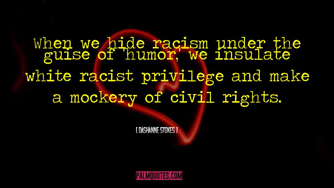 DaShanne Stokes Quotes: When we hide racism under