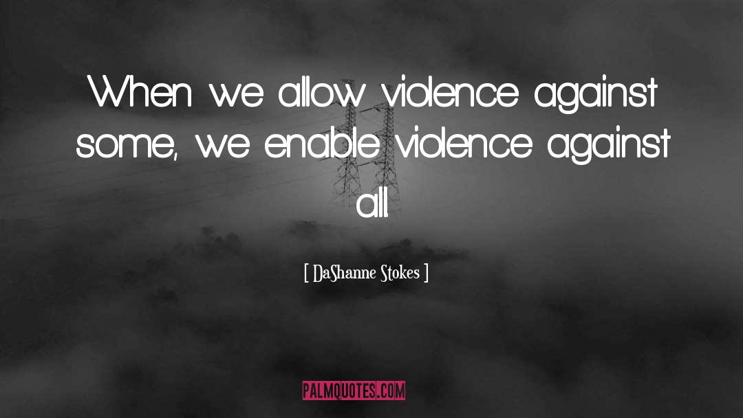 DaShanne Stokes Quotes: When we allow violence against