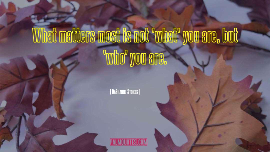 DaShanne Stokes Quotes: What matters most is not