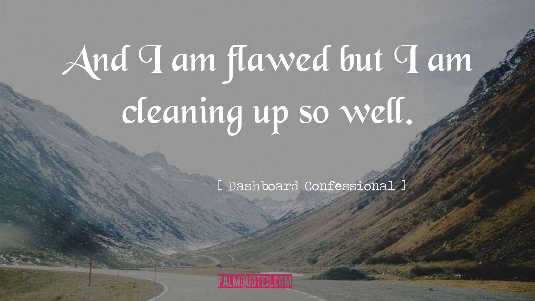 Dashboard Confessional Quotes: And I am flawed but