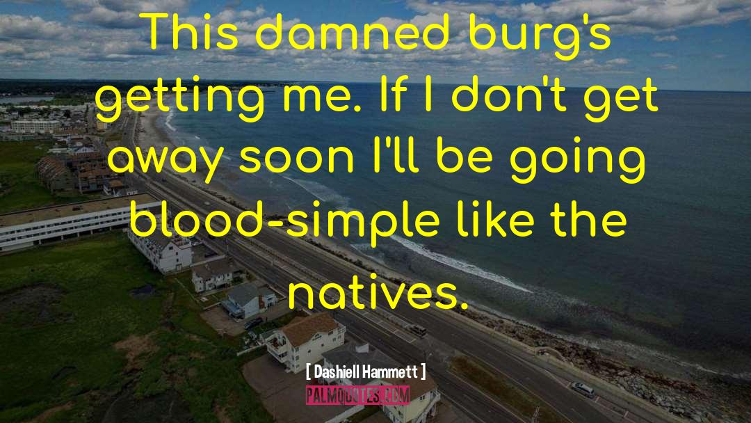 Dashiell Hammett Quotes: This damned burg's getting me.