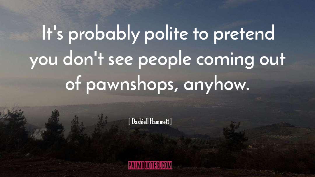 Dashiell Hammett Quotes: It's probably polite to pretend