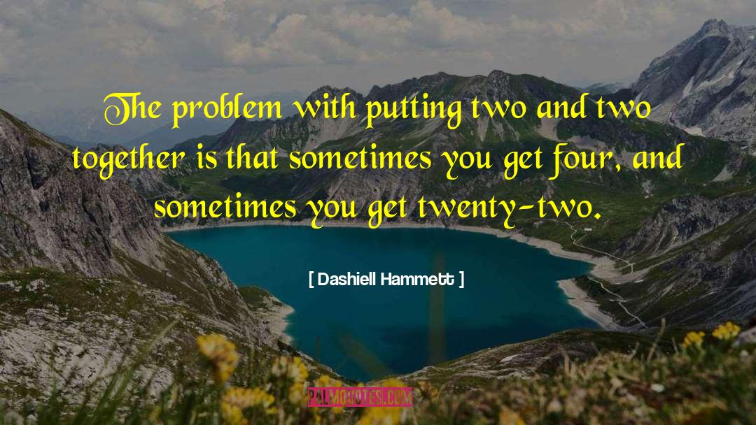 Dashiell Hammett Quotes: The problem with putting two