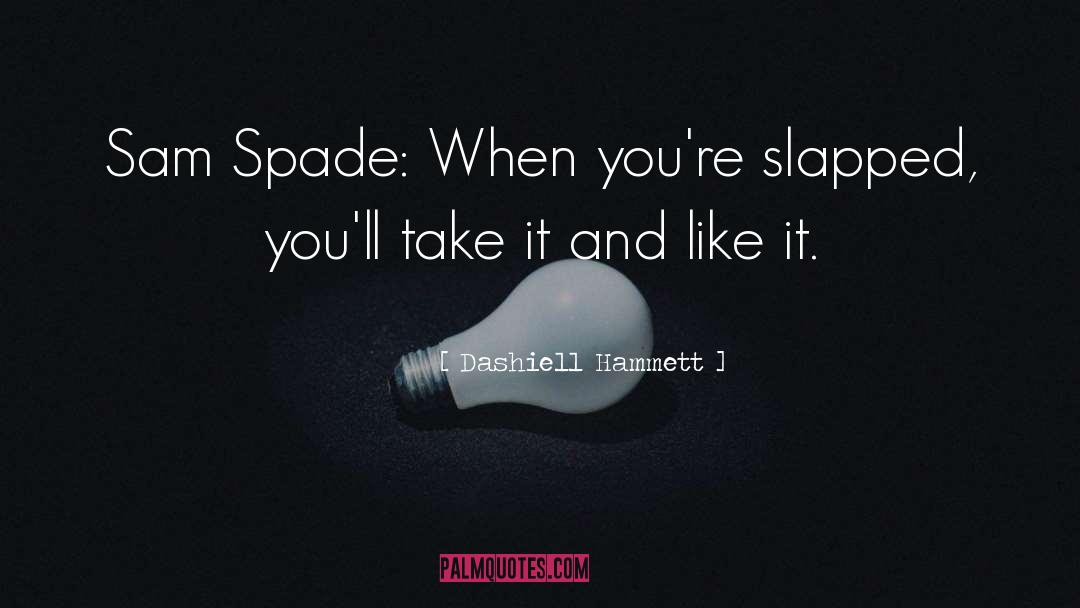 Dashiell Hammett Quotes: Sam Spade: When you're slapped,