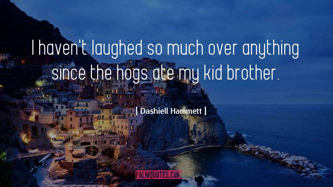 Dashiell Hammett Quotes: I haven't laughed so much