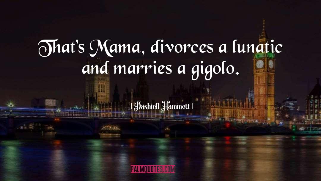 Dashiell Hammett Quotes: That's Mama, divorces a lunatic