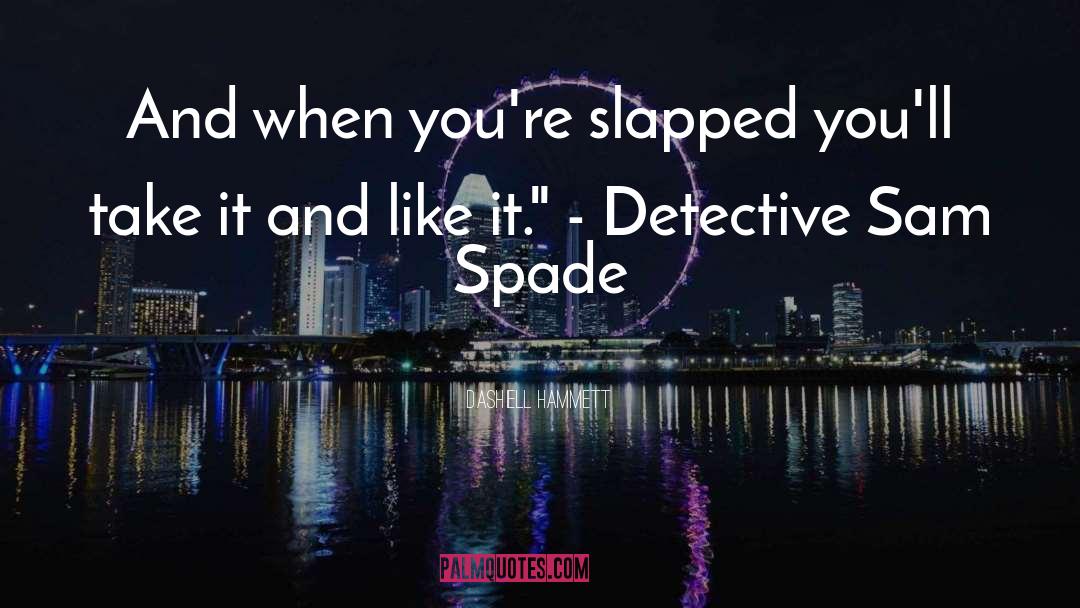 Dashiell Hammett Quotes: And when you're slapped you'll