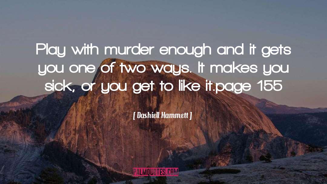 Dashiell Hammett Quotes: Play with murder enough and