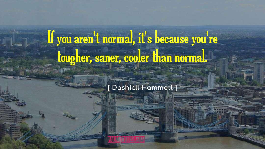 Dashiell Hammett Quotes: If you aren't normal, it's