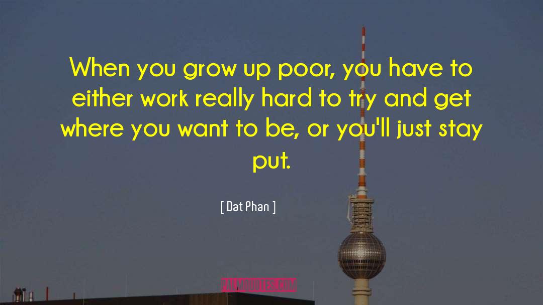 Dat Phan Quotes: When you grow up poor,