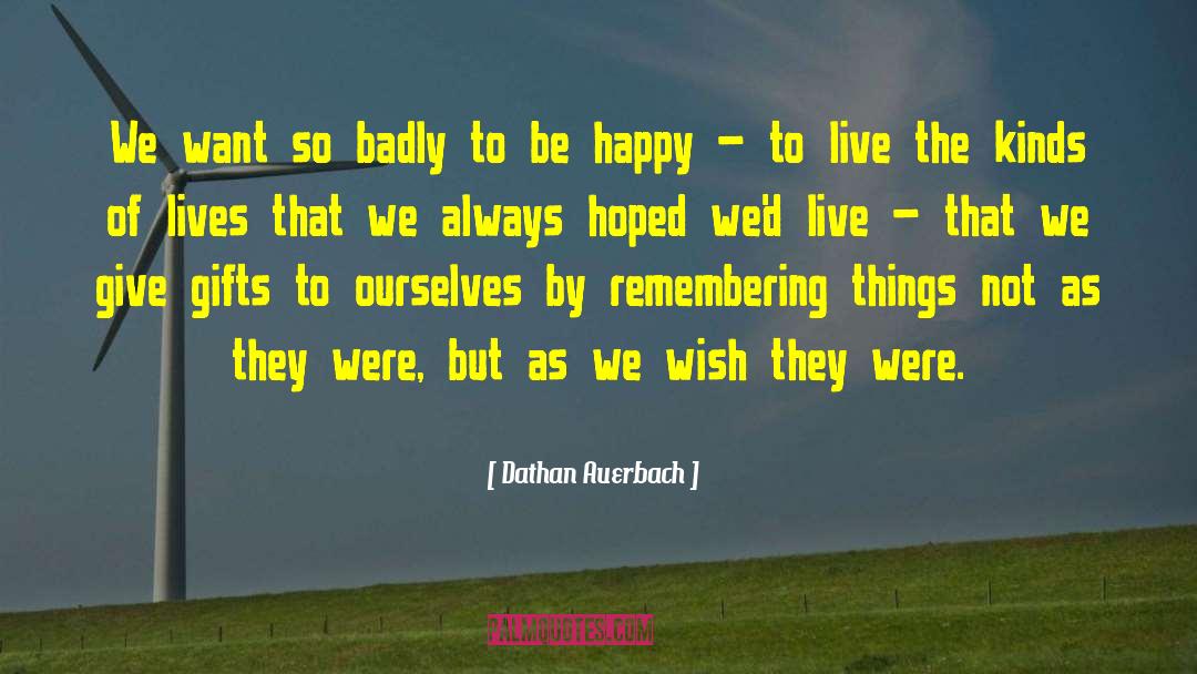 Dathan Auerbach Quotes: We want so badly to