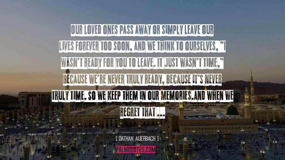 Dathan Auerbach Quotes: Our loved ones pass away
