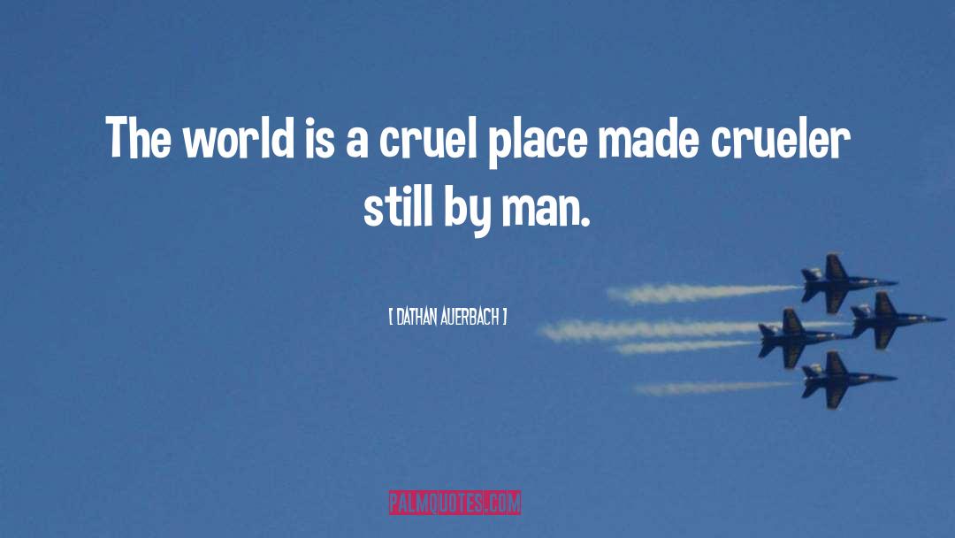 Dathan Auerbach Quotes: The world is a cruel