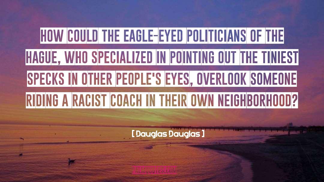 Dauglas Dauglas Quotes: How could the eagle-eyed politicians