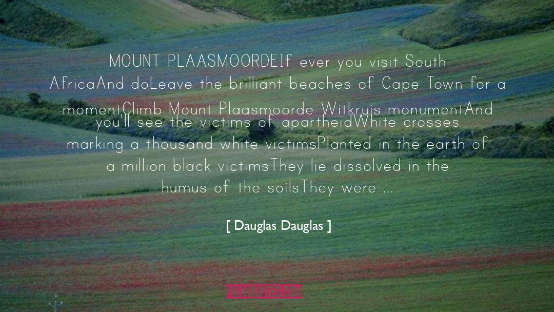 Dauglas Dauglas Quotes: MOUNT PLAASMOORDE<br />If ever you