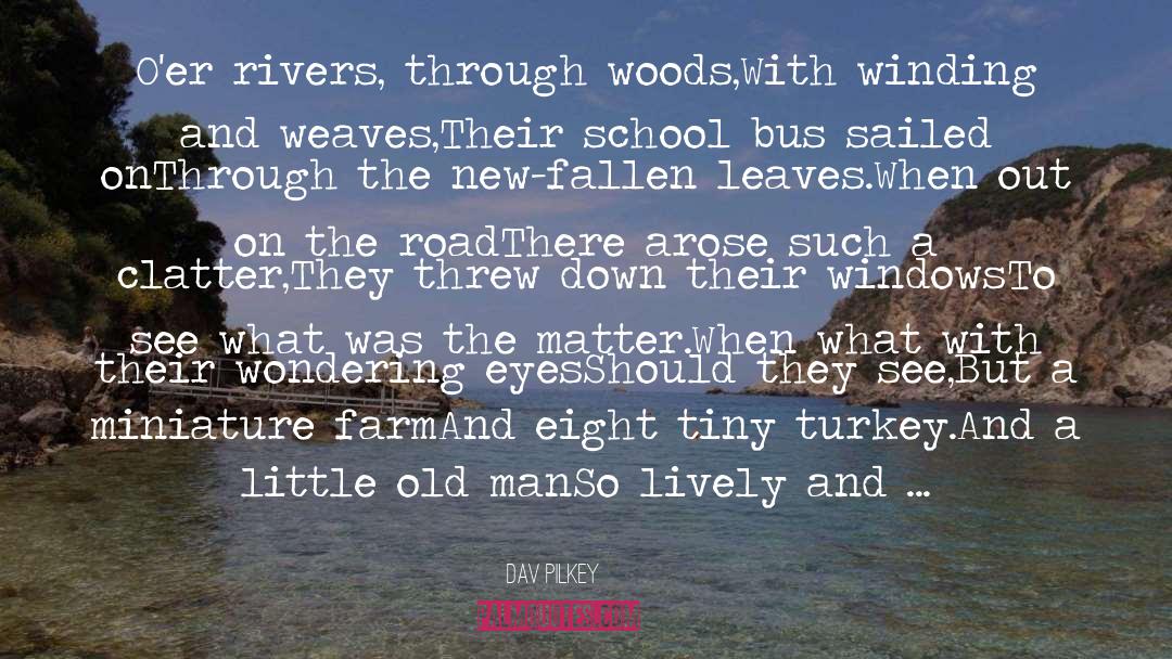 Dav Pilkey Quotes: O'er rivers, through woods,<br />With