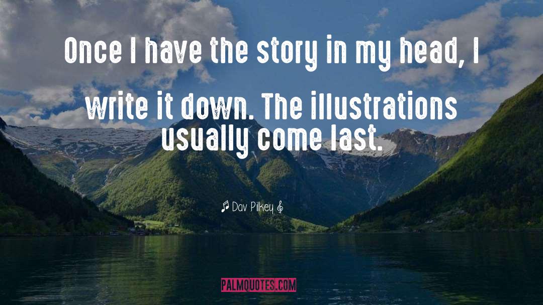 Dav Pilkey Quotes: Once I have the story