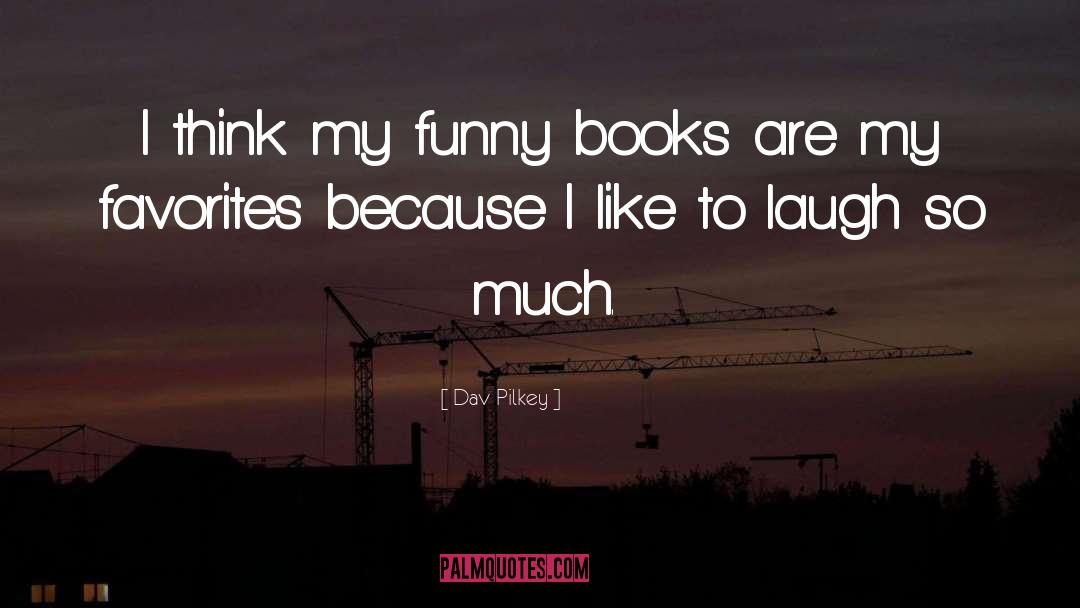 Dav Pilkey Quotes: I think my funny books