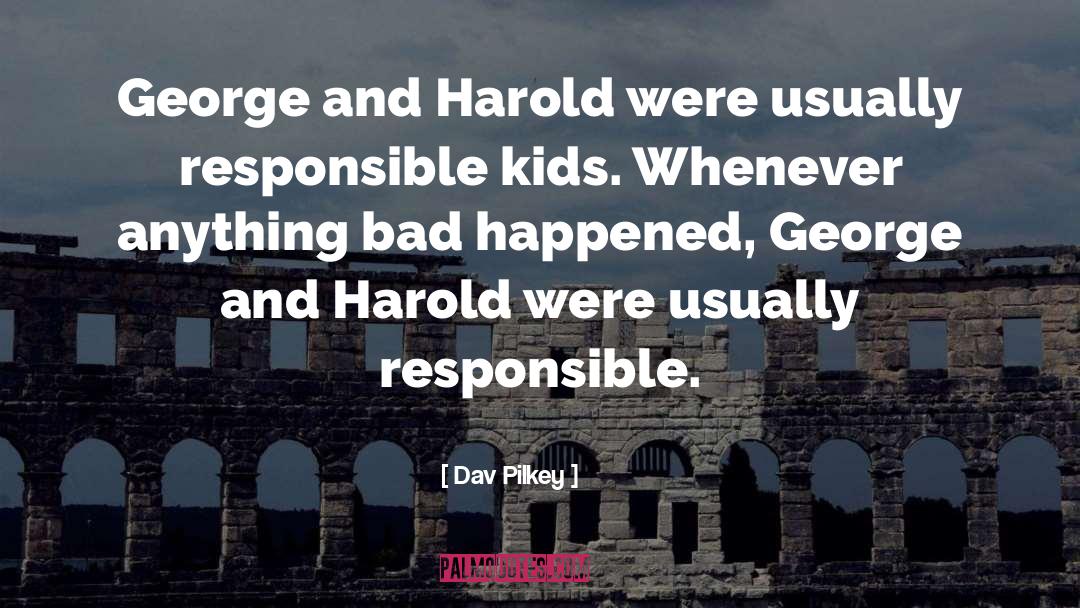 Dav Pilkey Quotes: George and Harold were usually